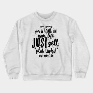 When Something Goes Wrong in Your Life Just Yell Plot Twist and Move On Crewneck Sweatshirt